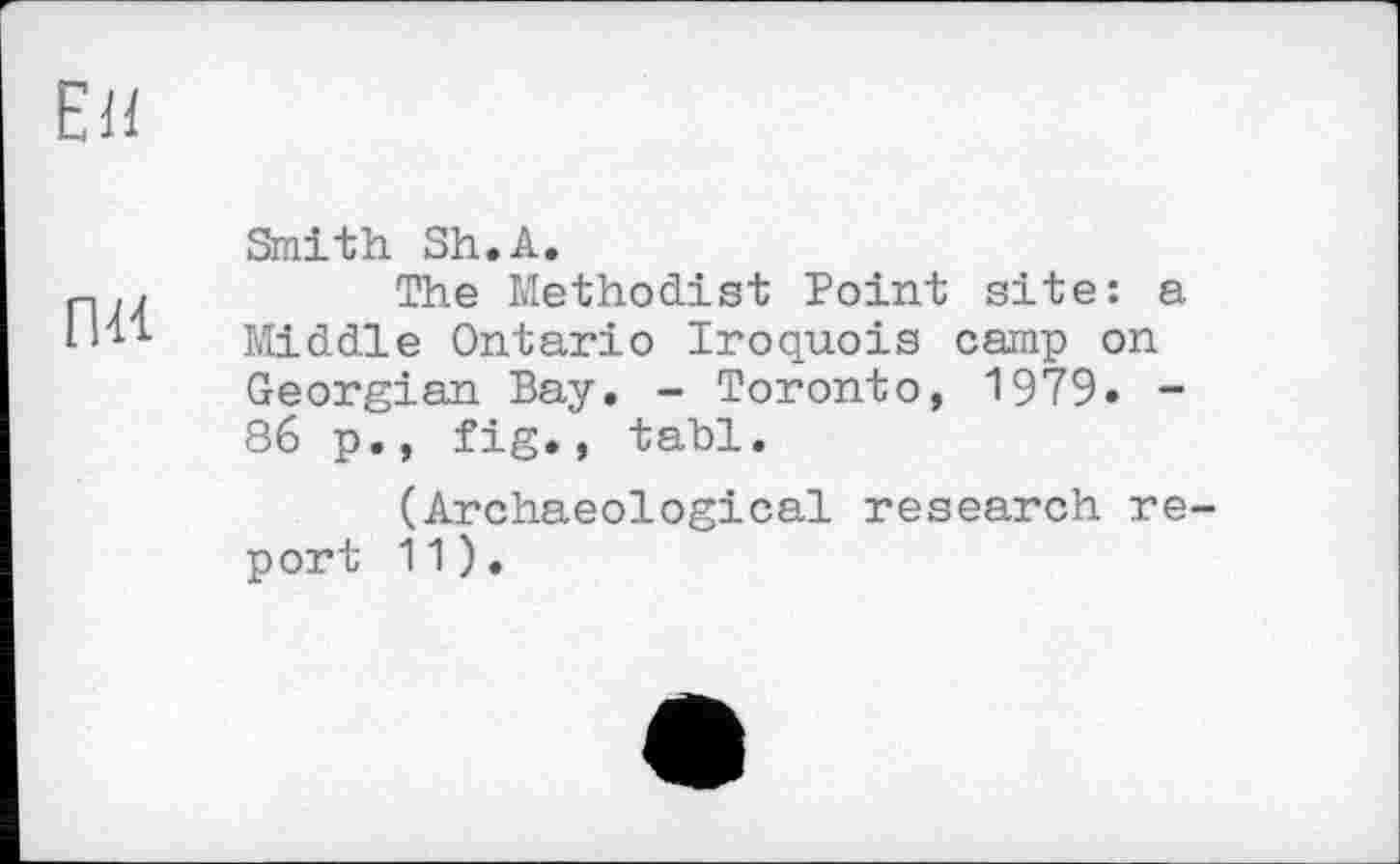 ﻿Ей
Smith Sh.А.
p.,	The Methodist Point site: a
Middle Ontario Iroquois camp on Georgian Bay. - Toronto, 1979. -86 p., fig., tabl.
(Archaeological research report 11).